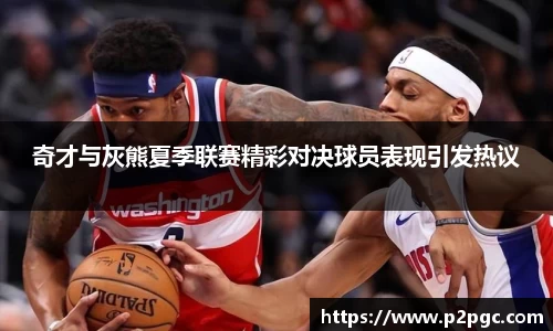 奇才与灰熊夏季联赛精彩对决球员表现引发热议